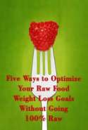 Five Ways to Optimize Your raw Food Weight Loss Goals Without Going 100% raw