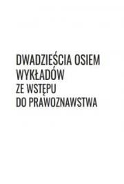 28 wykład&oacute;w ze wstępu do prawoznawstwa. Wydanie rozszerzone o trzy wykłady ze wstępu do nauki o państwie