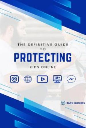 The Definitive Guide to Protecting Kids Online