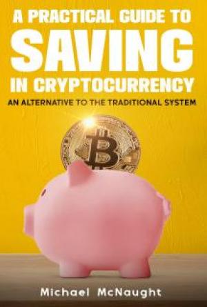 A Practical Guide To Saving In Cryptocurrency: An Alternative To The Traditional System